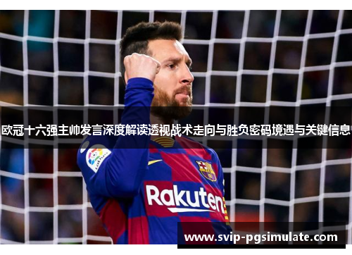 欧冠十六强主帅发言深度解读透视战术走向与胜负密码境遇与关键信息