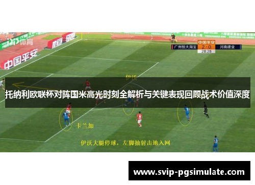 托纳利欧联杯对阵国米高光时刻全解析与关键表现回顾战术价值深度