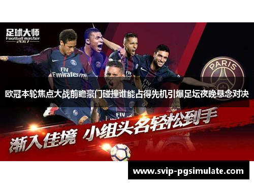 欧冠本轮焦点大战前瞻豪门碰撞谁能占得先机引爆足坛夜晚悬念对决